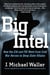 Big Intel - How the CIA and FBI Went from Cold War Heroes to Deep State Villains