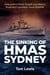 The Sinking of HMAS Sydney - How Sailors lived, fought and died in Australia's greatest naval disaster