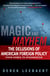 Magic and Mayhem - The Delusions of American Foreign Policy From Korea to Afghanistan