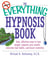 The Everything Hypnosis Book - Safe, Effective Ways to Lose Weight, Improve Your Health, Overcome Bad Habits, and Boost Creativity