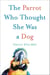 The Parrot Who Thought She Was a Dog