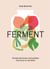 FERMENT - A Cookbook. Simple ferments and pickles, and how to eat them