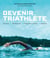 Devenir triathlète - Exercices • Entraînement • Préparation mentale • Nutrition