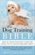 The Dog Training Bible - How to Train Your Dog to be the Angel You’ve Always Dreamed About: Includes Sit, Stay, Heel, Come, Crate, Leash, Socialization, Potty Training and How to Eliminate Bad Habits