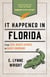 It Happened In Florida - Stories of Events and People That Shaped Sunshine State History