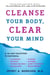Cleanse Your Body, Clear Your Mind