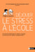 Déjouer le stress à l'école Comment dépasser le stress scolaire et retrouver l envie d appre