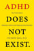 ADHD Does not Exist - The Truth About Attention Deficit and Hyperactivity Disorder