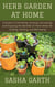 Herb Garden at Home: A Guide to Cultivating, Growing, Harvesting, and Enjoying the Benefits of Fresh Herbs for Cooking, Healing, and Well-being