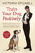 Train Your Dog Positively - Understand Your Dog and Solve Common Behavior Problems Including Separation Anxiety, Excessive Barking, Aggression, Housetraining, Leash Pulling, and More!