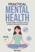 Practical Mental Health: 10 Daily Habits to Reduce Stress, Anxiety & Emotional Overload