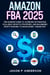 Amazon FBA 2025 The Ultimate Guide to AI-Driven Automation, Scalable Growth Strategies, and Maximizing Profit Margins to Make Money Online Fast