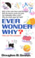 Ever Wonder Why? - Here Are the Answers!
