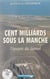 Cent milliards sous la manche - L'épopée du tunnel