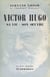 Victor Hugo - Sa vie, son œuvre