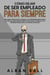 Cómo Dejar De Ser Empleado Para Siempre: Descubre Cómo Dejar tu Trabajo y No Regresar Nunca más a la Vida del Empleado