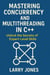 Mastering Concurrency and Multithreading in C++: Unlock the Secrets of Expert-Level Skills