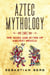 Aztec Mythology: The Gods and Myths of Ancient Mexico