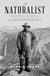 The Naturalist - Theodore Roosevelt, A Lifetime of Exploration, and the Triumph of American Natural History
