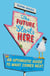 The Future Starts Here - An Optimistic Guide to What Comes Next