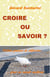 Croire ou savoir ? - Petites graines de réflexion pour un monde meilleur