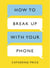 How to Break Up With Your Phone - The 30-Day Plan to Take Back Your Life