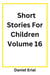 Short Stories For Children Volume 16 - Short Stories For Children, #16
