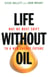 Life Without Oil - Why We Must Shift to a New Energy Future