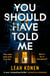 You Should Have Told Me - The gripping new psychological thriller that will hook you from the first page