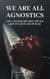 We Are All Agnostics
