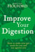 Improve Your Digestion - How to make your gut work for you and not against you
