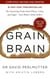 Grain Brain - The International Bestseller: The Surprising Truth about Wheat, Carbs, and Sugar - Your Brain's Silent Killers