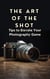 The Art of the Shot Tips to Elevate Your Photography Game