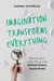 Imagination Transforms Everything - Rewrite Your Life's Story with "Intentional Imagining"