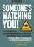Someone's Watching You! - From Micropchips in your Underwear to Satellites Monitoring Your Every Move, Find Out Who's Tracking You and What You Can Do about It