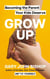 GROW UP - Becoming the Parent Your Kids Deserve