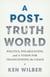 A Post-Truth World - Politics, Polarization, and a Vision for Transcending the Chaos