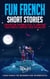 Fun French Short Stories: 5 Interesting Beginner Tales to Jumpstart Your French & Improve Your Vocabulary - Learn French for Beginners and Intermediates