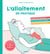 L'allaitement en pratique - L'accompagnement idéal pour réussir son allaitement