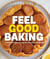 Feel Good Baking - 100 of my favourite healthy baking recipes for you and your family