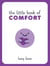 The Little Book of Comfort - Helpful Tips and Soothing Words for Strength and Support in Uncertain Times