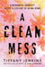 A Clean Mess - A Memoir of Sobriety After a Lifetime of Being Numb