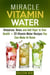 Miracle Vitamin Water: Rehydrate, Detox and Add Vigor to Your Health + 20 Vitamin Water Recipes You Can Make At Home - Fruit Infused Water & Hydration