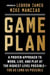 Game Plan - A Proven Approach to Work, Live, and Play at the Highest Level Possible—For as Long as Possible