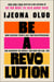 Be a Revolution - How Everyday People Are Fighting Oppression and Changing the World—and How You Can, Too