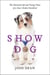 Show Dog - The Charmed Life and Trying Times of a Near-Perfect Purebred