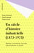 Un siècle d'histoire industrielle (1873-1973) - Belgique, Luxembourg, Pays-Bas, industrialisation et sociétés