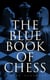 The Blue Book of Chess - Fundamentals of the Game and an Analysis of All the Recognized Openings