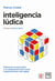 Inteligencia lúdica - Potenciar la innovación y la cooperación para crear organizaciones más ágiles