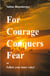 For Courage Conquers Fear - or Follow your inner Voice
